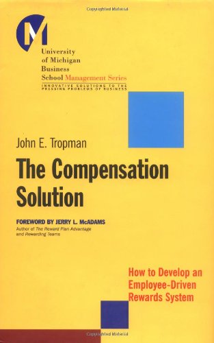 The Compensation Solution How To Develop An Employeedriven Rewards System 1st John E Tropman