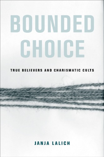 Bounded Choice True Believers And Charismatic Cults 1st Edition Janja A Lalich