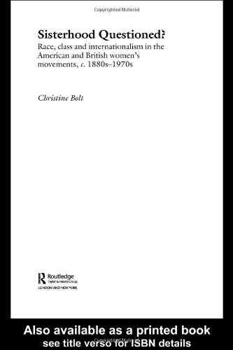 Sisterhood Questioned Race Class And Internationalism In The American And British Womens Movements C 1880s 1970s 1st Edition Christine Bolt