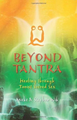 Beyond Tantra Healing Through Taoist Sacred Sex First Edition Mieke Wik