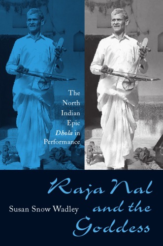 Raja Nal And The Goddess The North Indian Epic Dhola In Performance Susan S Wadley