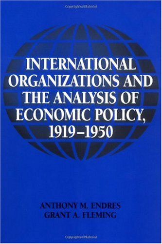 International Organizations And The Analysis Of Economic Policy 19191950 Historical Perspectives On Modern Economics Anthony M Endres
