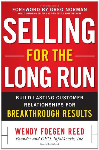 Selling For The Long Run Build Lasting Customer Relationships For Breakthrough Results 1st Edition Wendy Foegen Reed
