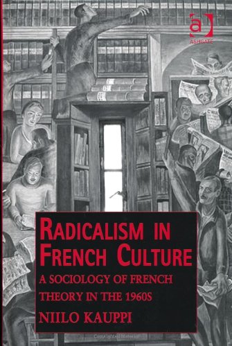 Radicalism In French Culture Public Intellectuals And The Sociology Of Knowledge Niilo Kauppi