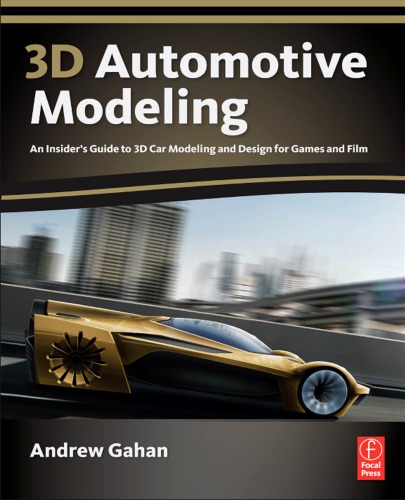 3d Automotive Modeling An Insiders Guide To 3d Car Modeling And Design For Games And Film Andrew Gahan