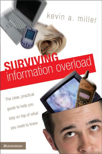 Surviving Information Overload The Clear Practical Guide To Help You Stay On Top Of What You Need To Know Kevin A Miller