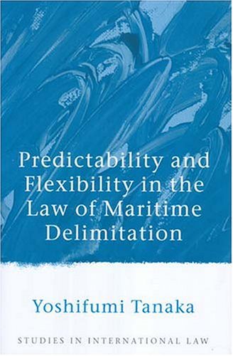 Predictability And Flexibility In The Law Of Maritime Delimitation Studies In International Law Yoshifumi Tanaka