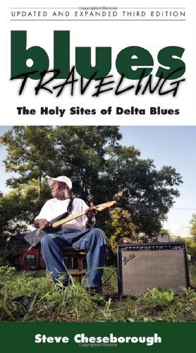 Blues Traveling The Holy Sites Of Delta Blues Third Edition 3rd Edition Steve Cheseborough