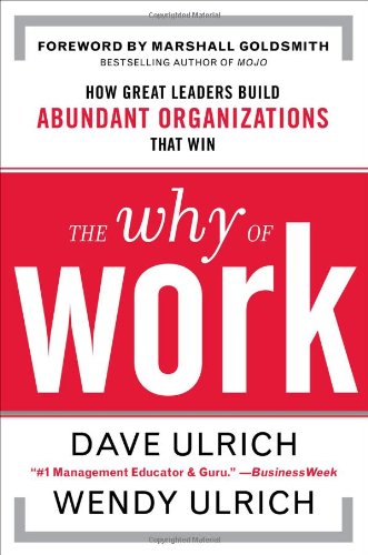 The Why Of Work How Great Leaders Build Abundant Organizations That Win 1st Edition Dave Ulrich