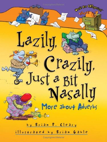 Lazily Crazily Just A Bit Nasally More About Adverbs Words Are Categorical Brian P Cleary