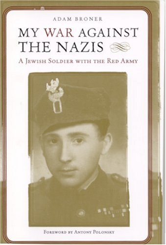 My War Against The Nazis A Jewish Soldier With The Red Army Alabama Fire Ant 1st Edition Adam Broner