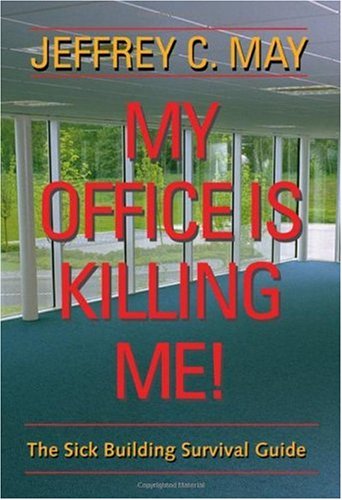 My Office Is Killing Me The Sick Building Survival Guide 1st Edition Jeffrey C May