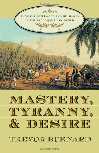 Mastery Tyranny And Desire Thomas Thistlewood And His Slaves In The Anglojamaican World Trevor Burnard