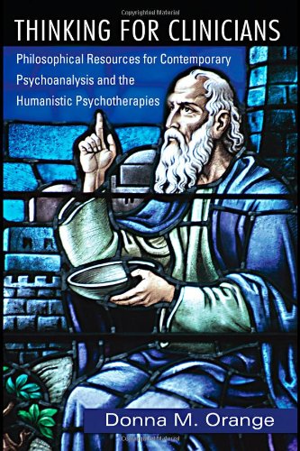 Thinking For Clinicians Philosophical Resources For Contemporary Psychoanalysis And The Humanistic Psychotherapies 1st Edition Donna M Orange