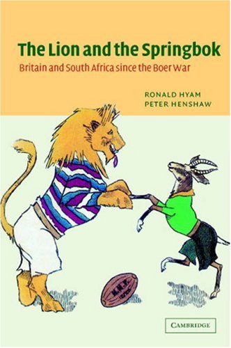 The Lion And The Springbok Britain And South Africa Since The Boer War Ronald Hyam