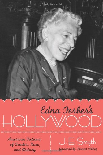 Edna Ferbers Hollywood American Fictions Of Gender Race And History Texas Film And Media Studies J E Smyth