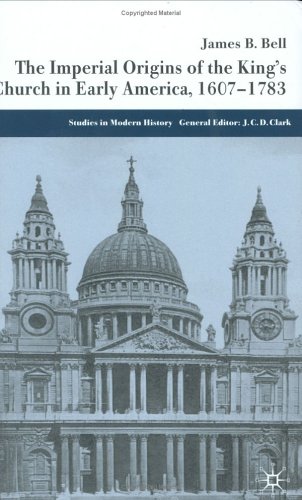 The Imperial Origins Of The Kings Church In Early America 16071783 Studies In Modern History James B Bell