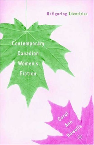 Contemporary Canadian Womens Fiction Refiguring Identities 1st Edition Coral Ann Howells