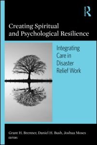 Creating Spiritual And Psychological Resilience Integrated Care In Disaster Relief Work 1st Edition Grant H Brenner