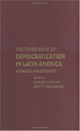 The Third Wave Of Democratization In Latin America Advances And Setbacks Frances Hagopian
