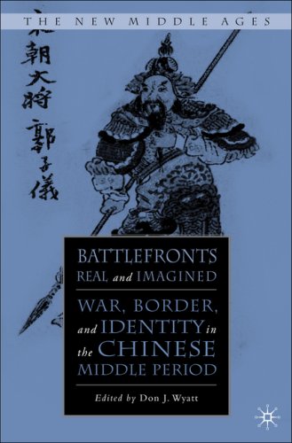 Battlefronts Real And Imagined War Border And Identity In The Chinese Middle Period The New Middle Ages Don J Wyatt
