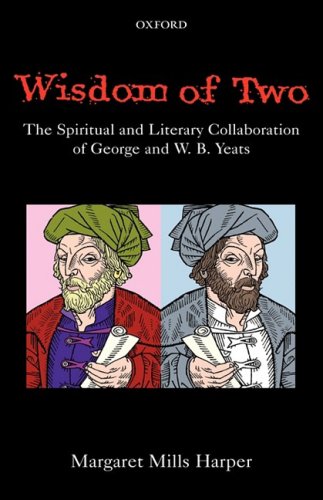 Wisdom Of Two The Spiritual And Literary Collaboration Of George And W B Yeats Margaret Mills Harper