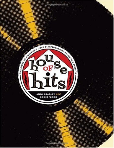 House Of Hits The Story Of Houstons Gold Star Sugarhill Recording Studios Brad And Michele Moore Roots Music 1st Edition Andy Bradley