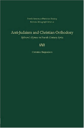 Antijudaism And Christian Orthodoxy Ephrems Hymns In Fourthcentury Syria Patristic Monograph Series 20 1st Edition Christine Shepardson