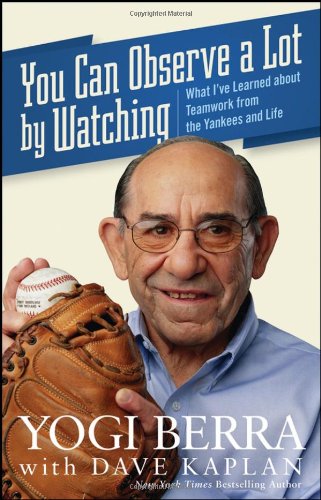 You Can Observe A Lot By Watching What Ive Learned About Teamwork From The Yankees And Life 1st Edition Yogi Berra
