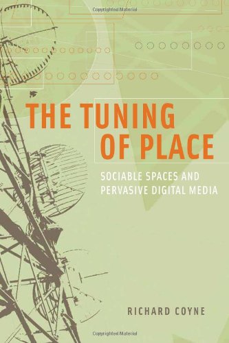The Tuning Of Place Sociable Spaces And Pervasive Digital Media 1st Edition Richard Coyne