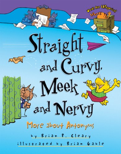Straight And Curvy Meek And Nervy More About Antonyms Words Are Categorical Brian P Cleary