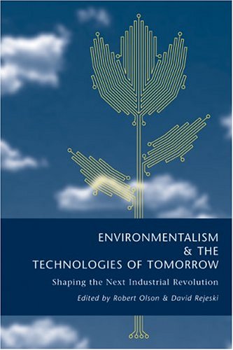 Environmentalism And The Technologies Of Tomorrow Shaping The Next Industrial Revolution 1st Edition Robert Olson