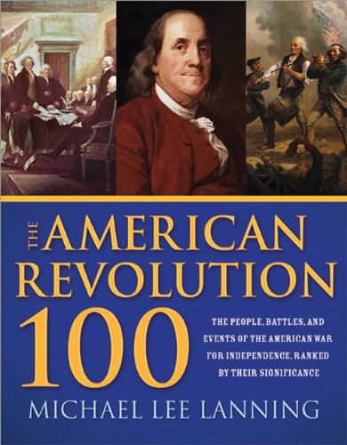 The American Revolution 100 The Battles People And Events Of The American War For Independence Ranked By Their Significance Michael Lanning Lt Col