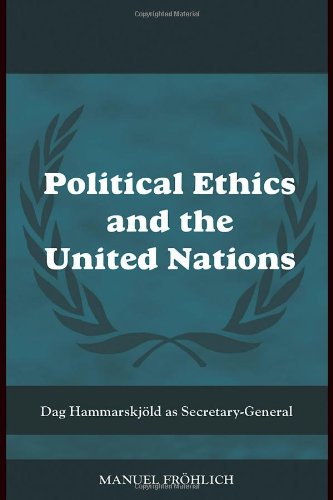 Political Ethics And The United Nations The Political Philosophy Of Dag Hammarskjold Cass Series On Peacekeeping 1st Edition Manue Froehlich