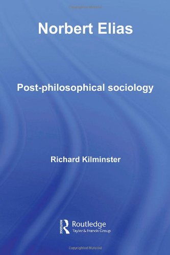 Norbert Elias Postphilosophical Sociology 1st Edition Rich Kilminster