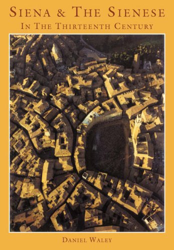 Siena And The Sienese In The Thirteenth Century 1st Edition Daniel Philip Waley