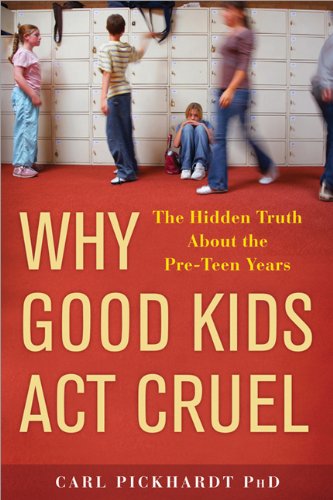 Why Good Kids Act Cruel The Hidden Truth About The Preteen Years 1st Edition Carl Pickhardt