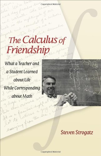 The Calculus Of Friendship What A Teacher And A Student Learned About Life While Corresponding About Math Steven Strogatz
