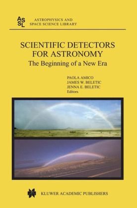 Scientific Detectors For Astronomy The Beginning Of A New Era Astrophysics And Space Science Library Volume 300 1st Edition P Amico