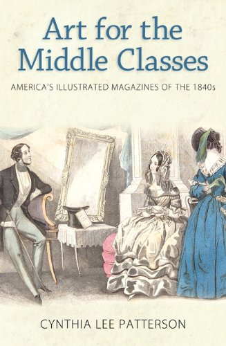 Art For The Middle Classes Americas Illustrated Magazines Of The 1840s Cynthia Lee Patterson