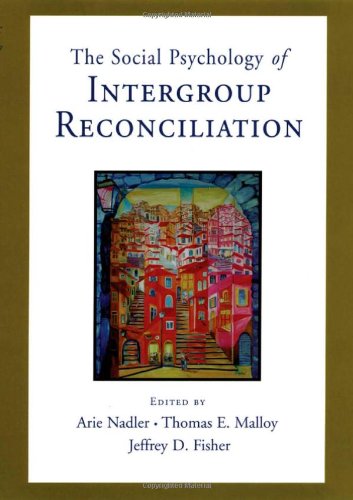 Social Psychology Of Intergroup Reconciliation From Violent Conflict To Peaceful Coexistence 1st Edition Arie Nadler