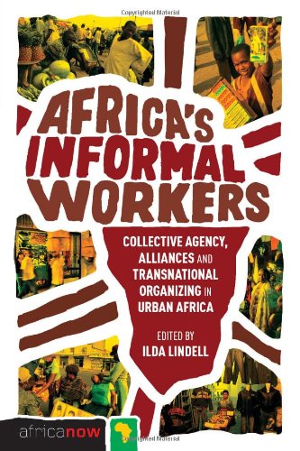 Africas Informal Workers Collective Agency Alliances And Transnational Organizing Africa Now Ilda Lindell