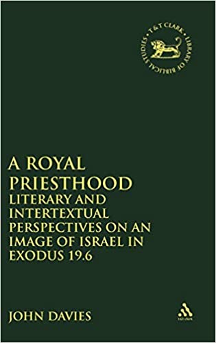 A Royal Priesthood Literary And Intertextual Perspectives On An Image Of Israel In Exodus 196 Journal For The Study Of The Old Testament Supplement Series 395 John A Davies