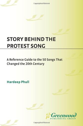 Story Behind The Protest Song A Reference Guide To The 50 Songs That Changed The 20th Century First Edition Hardeep Phull