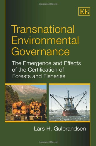 Transnational Environmental Governance The Emergence And Effects Of The Certification Of Forests And Fisheries Lars H Gulbrandsen