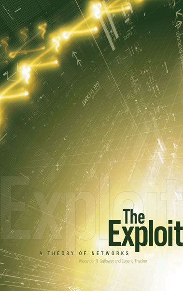 The Exploit A Theory Of Networks Alexander R Galloway Eugene Thacker