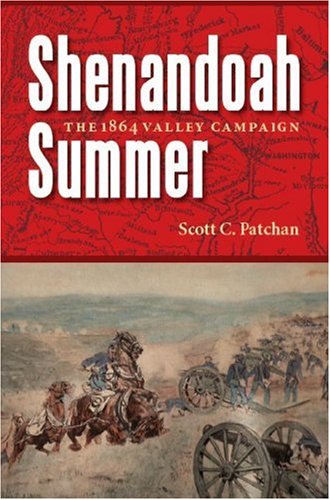 Shenandoah Summer The 1864 Valley Campaign Annotated Edition Scott C Patchan