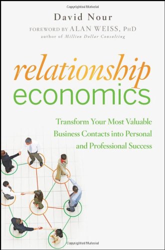 Relationship Economics Transform Your Most Valuable Business Contacts Into Personal And Professional Success David Nour