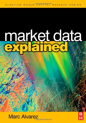 Market Data Explained A Practical Guide To Global Capital Markets Information The Elsevier And Mondo Visione World Capital Markets 1st Edition Marc Alvarez