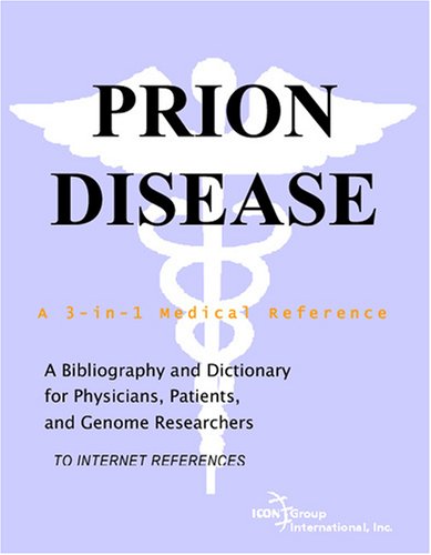 Prion Disease A Bibliography And Dictionary For Physicians Patients And Genome Researchers Philip M Parker